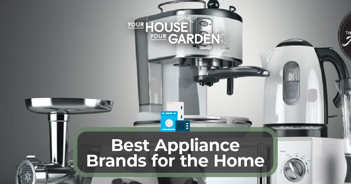 https://yourhouseyourgarden.com/wp-content/uploads/2022/05/Best-Appliance-Brands-for-the-Home_1.jpg